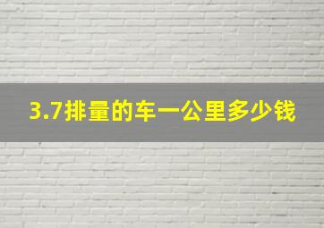 3.7排量的车一公里多少钱