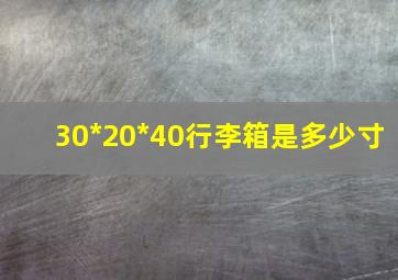 30*20*40行李箱是多少寸