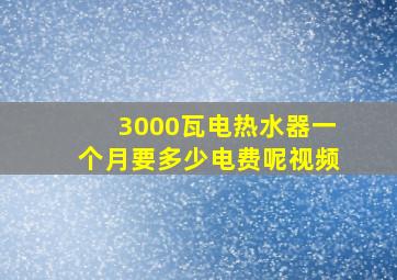 3000瓦电热水器一个月要多少电费呢视频