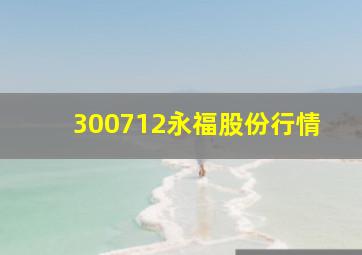 300712永福股份行情