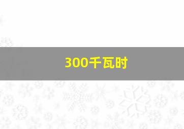 300千瓦时