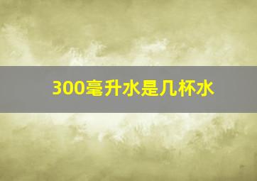 300毫升水是几杯水