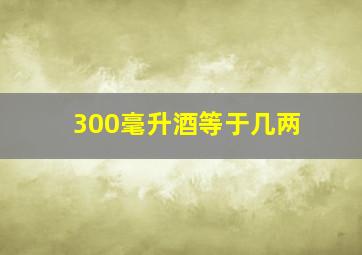 300毫升酒等于几两