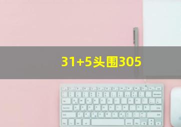 31+5头围305