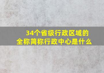 34个省级行政区域的全称简称行政中心是什么