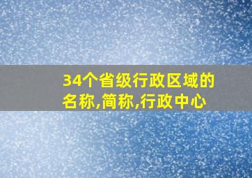 34个省级行政区域的名称,简称,行政中心