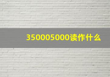 350005000读作什么