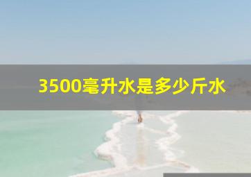 3500毫升水是多少斤水