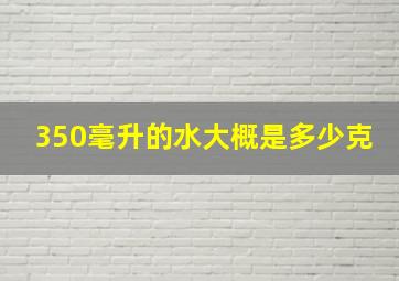 350毫升的水大概是多少克