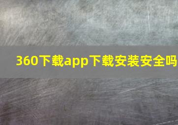 360下载app下载安装安全吗