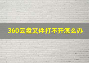 360云盘文件打不开怎么办