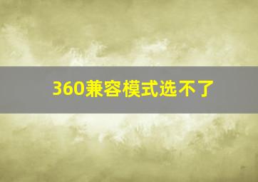 360兼容模式选不了