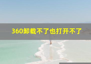 360卸载不了也打开不了