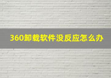 360卸载软件没反应怎么办