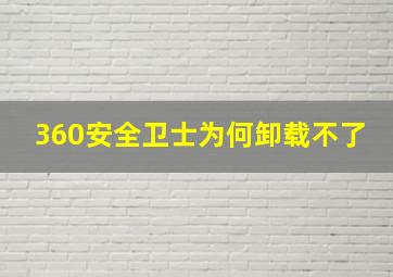 360安全卫士为何卸载不了