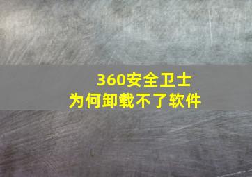 360安全卫士为何卸载不了软件