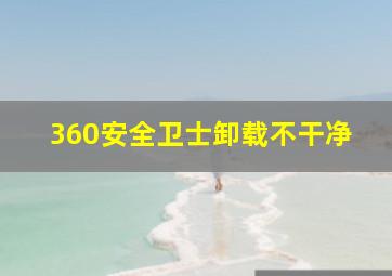 360安全卫士卸载不干净