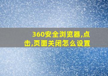 360安全浏览器,点击,页面关闭怎么设置