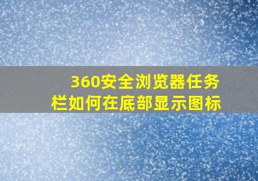 360安全浏览器任务栏如何在底部显示图标