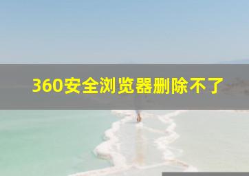 360安全浏览器删除不了