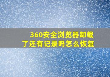 360安全浏览器卸载了还有记录吗怎么恢复