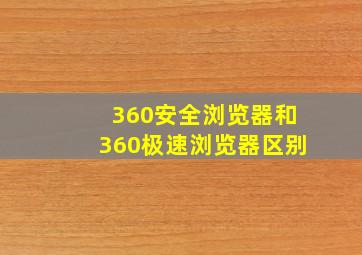 360安全浏览器和360极速浏览器区别