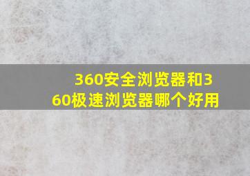 360安全浏览器和360极速浏览器哪个好用