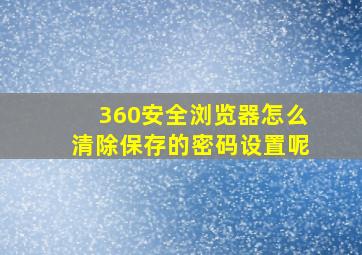 360安全浏览器怎么清除保存的密码设置呢