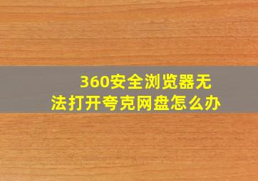 360安全浏览器无法打开夸克网盘怎么办