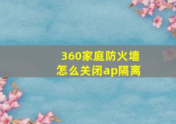 360家庭防火墙怎么关闭ap隔离