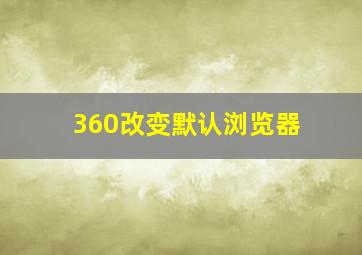 360改变默认浏览器