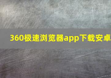 360极速浏览器app下载安卓