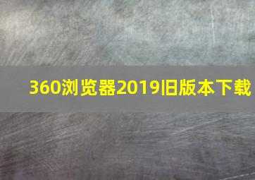 360浏览器2019旧版本下载