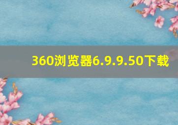 360浏览器6.9.9.50下载