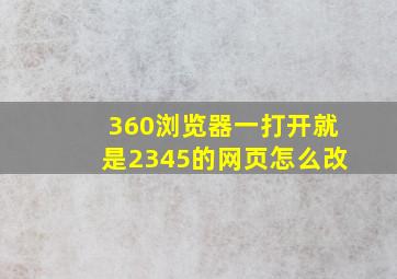 360浏览器一打开就是2345的网页怎么改