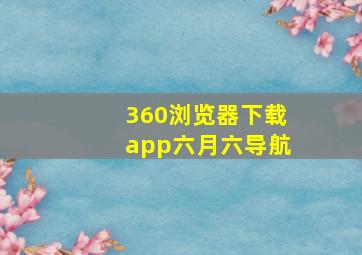 360浏览器下载app六月六导航