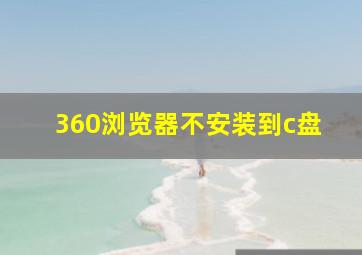 360浏览器不安装到c盘