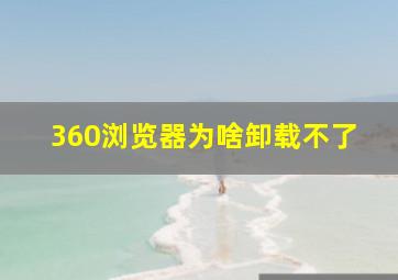 360浏览器为啥卸载不了