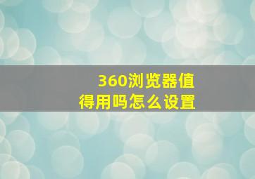 360浏览器值得用吗怎么设置