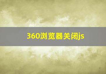 360浏览器关闭js