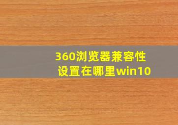 360浏览器兼容性设置在哪里win10