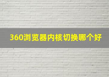 360浏览器内核切换哪个好