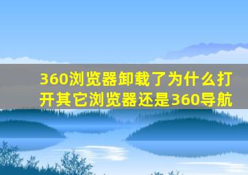 360浏览器卸载了为什么打开其它浏览器还是360导航