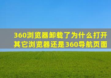 360浏览器卸载了为什么打开其它浏览器还是360导航页面