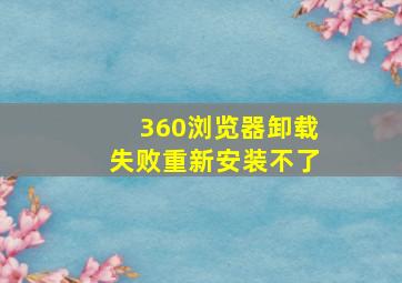 360浏览器卸载失败重新安装不了