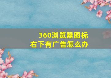 360浏览器图标右下有广告怎么办