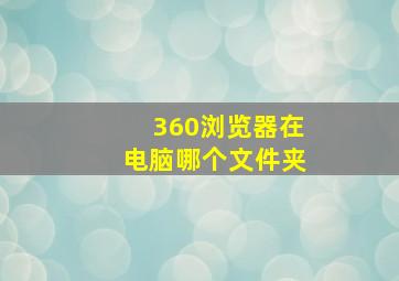 360浏览器在电脑哪个文件夹