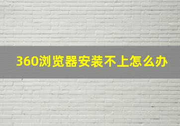 360浏览器安装不上怎么办