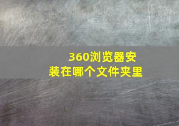 360浏览器安装在哪个文件夹里