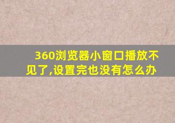 360浏览器小窗口播放不见了,设置完也没有怎么办